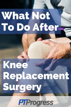 what not to do after knee replacement surgery